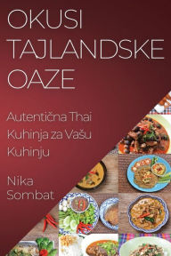 Title: Okusi Tajlandske Oaze: Autentična Thai Kuhinja za Vasu Kuhinju, Author: Nika Sombat