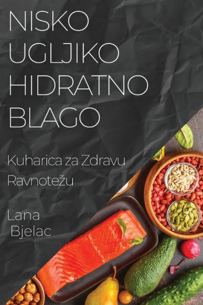 Nisko Ugljikohidratno Blago: Kuharica za Zdravu Ravnotezu