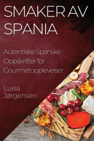 Title: Smaker av Spania: Autentiske Spanske Oppskrifter for Gourmetopplevelser, Author: Luisa Jïrgensen