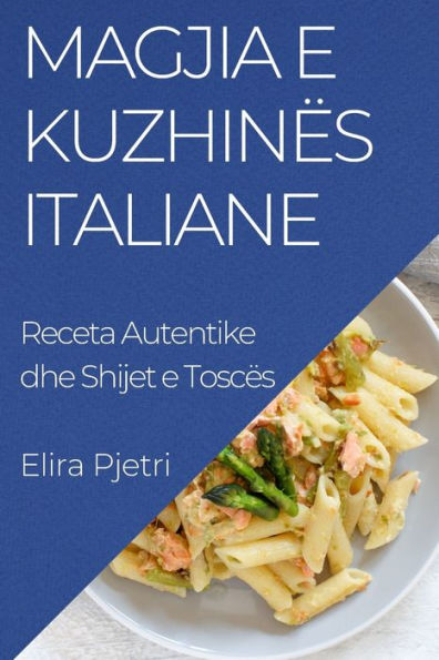 Magjia e Kuzhinës Italiane: Receta Autentike dhe Shijet e Toscës