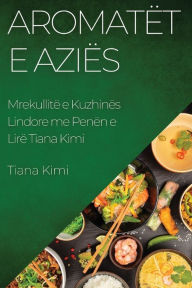 Title: Aromatët e Aziës: Mrekullitë e Kuzhinës Lindore me Penën e Lirë Tiana Kimi, Author: Tiana Kimi