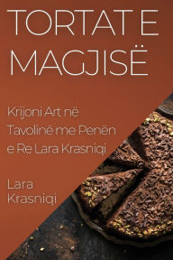 Title: Tortat e Magjisë: Krijoni Art në Tavolinë me Penën e Re Lara Krasniqi, Author: Lara Krasniqi