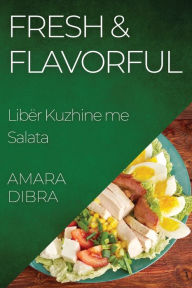 Title: Fresh & Flavorful: Libër Kuzhine me Salata, Author: Amara Dibra