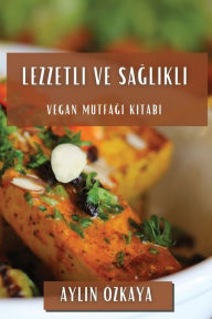 Title: Lezzetli Ve Sağlıklı: Vegan Mutfağı Kitabı, Author: Aylin ïzkaya