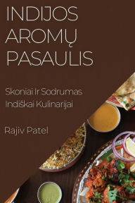 Title: Indijos Aromu Pasaulis: Skoniai Ir Sodrumas Indiskai Kulinarijai, Author: Rajiv Patel