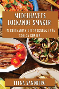 Title: Medelhavets Lockande Smaker: En Kulinarisk Utforskning Från Soliga Kuster, Author: Elena Sandberg