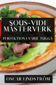 Title: Sous-Vide Mästerverk: Perfektion i Varje Tugga, Author: Oscar Lindstrïm