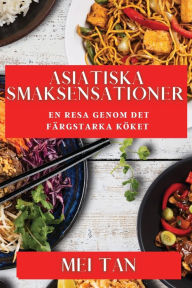 Title: Asiatiska Smaksensationer: En Resa Genom Det Färgstarka Köket, Author: Mei Tan