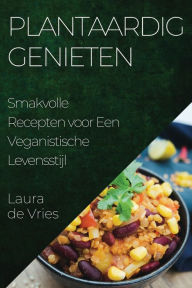 Title: Plantaardig Genieten: Smakvolle Recepten voor Een Veganistische Levensstijl, Author: Laura de Vries