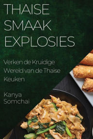 Title: Thaise Smaakexplosies: Verken de Kruidige Wereld van de Thaise Keuken, Author: Kanya Somchai