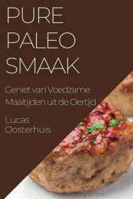 Title: Pure Paleosmaak: Geniet van Voedzame Maaltijden uit de Oertijd, Author: Lucas Oosterhuis