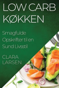 Title: Low Carb Køkken: Smagfulde Opskrifter til en Sund Livsstil, Author: Clara Larsen