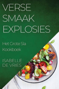 Title: Verse Smaak explosies: Het Grote Sla Kookboek, Author: Isabelle de Vries