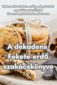 Title: A dekadens Fekete-erdo szakácskönyve, Author: Csenge Illïs