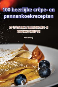 Title: 100 heerlijke crêpe- en pannenkoekrecepten, Author: Kate Kenny