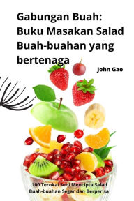 Title: Gabungan Buah: Buku Masakan Salad Buah-buahan yang bertenaga, Author: John Gao