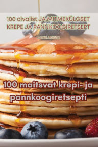 Title: 100 maitsvat krepi- ja pannkoogiretsepti, Author: Martin Mïlder