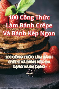 Title: 100 CÃ¯Â¿Â½ng Thức LÃ¯Â¿Â½m BÃ¯Â¿Â½nh CrÃ¯Â¿Â½pe VÃ¯Â¿Â½ BÃ¯Â¿Â½nh Kếp Ngon, Author: Hoa VÃÂÂ