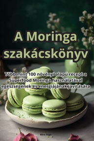 Title: A Moringa szakácskönyv, Author: Mïra Vïgh