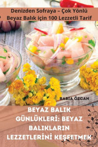 Title: BEYAZ BALIK GÜNLÜKLERI: BEYAZ BALIKLARIN LEZZETLERINI KESFETMEK, Author: Rabia ïzcan