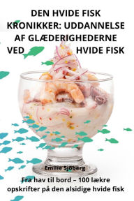 Title: DEN HVIDE FISK KRONIKKER: UDDANNELSE AF GLÆDERIGHEDERNE VED HVIDE FISK, Author: Emilie Sjïberg