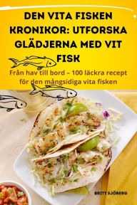 Title: DEN VITA FISKEN KRONIKOR: UTFORSKA GLÄDJERNA MED VIT FISK, Author: Britt Sjïberg