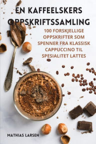 Title: En Kaffeelskers Oppskriftssamling, Author: Mathias Larsen