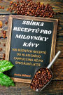 SBÍRKA RECEPTU PRO MILOVNÍKY KÁVY