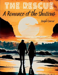 Title: The Rescue: A Romance of the Shallows, Author: Joseph Conrad