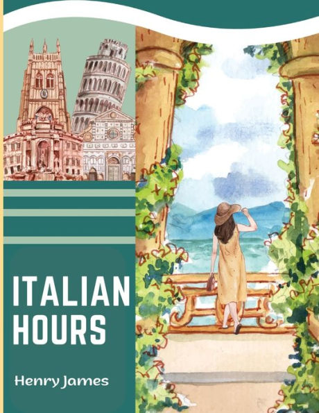 Italian Hours: A Travel Book in Beautiful Italy