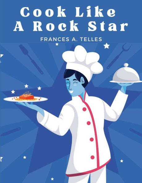 Cook Like a Rock Star: 200 Classic Recipes from the Old Country