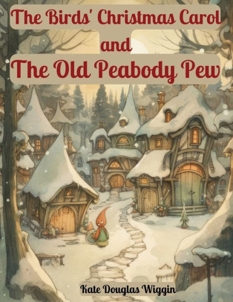 The Birds' Christmas Carol and The Old Peabody Pew: Two Christmas Stories by Kate Douglas Wiggin