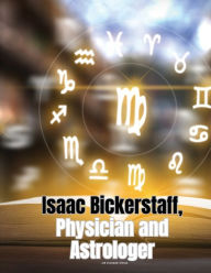Title: Isaac Bickerstaff, Physician and Astrologer, Author: Sir Richard Steele