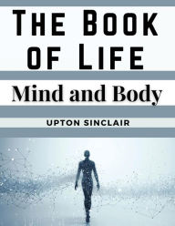 Title: The Book of Life: Mind and Body, Author: Upton Sinclair