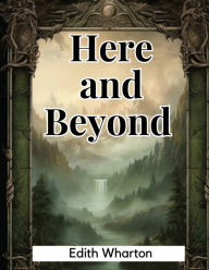 Title: Here and Beyond, Author: Edith Wharton