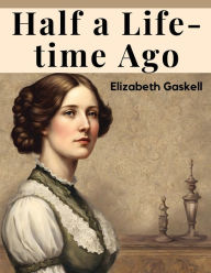 Title: Half a Life-time Ago, Author: Elizabeth Gaskell