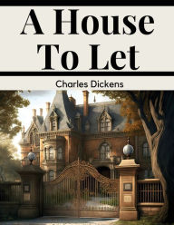 Title: A House To Let, Author: Charles Dickens