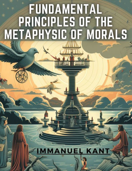 Fundamental Principles Of the Metaphysic Morals