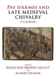 Title: Pas d'Armes and Late Medieval Chivalry: A Casebook, Author: Rosalind Brown-Grant