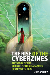 Title: The Rise of the Cyberzines: The Story of the Science-Fiction Magazines from 1991 to 2020: The History of the Science-Fiction Magazines Volume V, Author: Mike Ashley