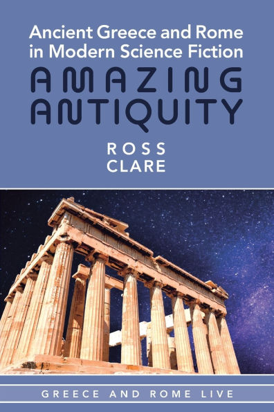 Ancient Greece and Rome Modern Science Fiction: Amazing Antiquity