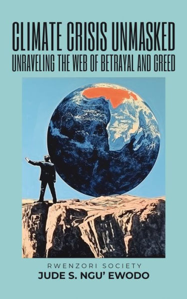 Climate Crisis Unmasked: Unraveling the Web of Betrayal and Greed: Unraveling the Web of Betrayal And Greed