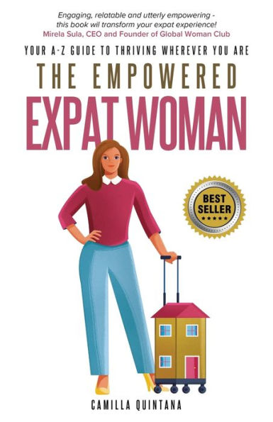 The Empowered Expat Woman: Your A-Z Guide To Thriving Wherever You Are