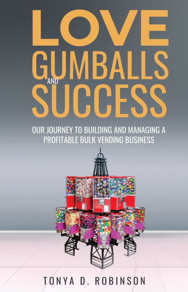 Love, Gumballs and Success: Our Journey to Building Managing a Profitable Bulk Vending Business