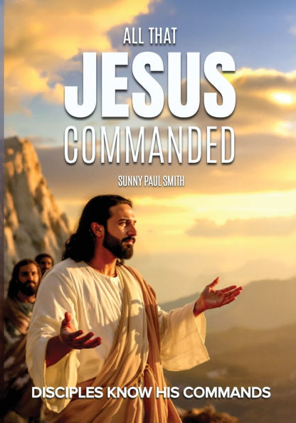 All That Jesus Commanded: Disciples Know His Commands