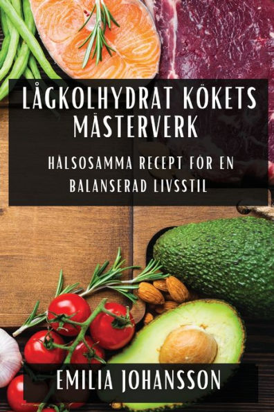 Lågkolhydrat Kökets Mästerverk: Hälsosamma Recept för En Balanserad Livsstil