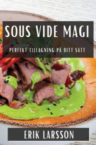 Title: Sous Vide Magi: Perfekt Tillagning på Ditt Sätt, Author: Erik Larsson