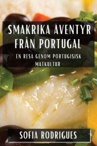 Title: Smakrika Äventyr från Portugal: En Resa genom Portugisisk Matkultur, Author: Sofia Rodrigues