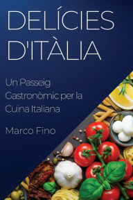 Title: Delícies d'Itàlia: Un Passeig Gastronòmic per la Cuina Italiana, Author: Marco Fino