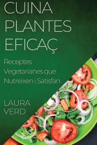 Title: Cuina Plantes Eficaç: Receptes Vegetarianes que Nutreixen i Satisfan, Author: Laura Verd